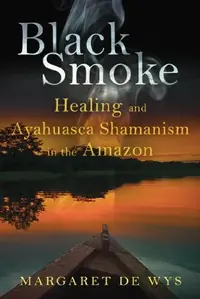 Black Smoke: Healing and Ayahuasca Shamanism in the Amazon — photo 2