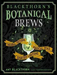 Blackthorn's Botanical Brews: Herbal Potions, Magical Teas, and Spirited Libations — photo 2