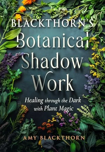 Blackthorn's Botanical Shadow Work: Healing Through the Dark with Plant Magic