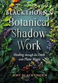 Blackthorn's Botanical Shadow Work: Healing Through the Dark with Plant Magic — photo 2