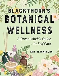 Blackthorn's Botanical Wellness: A Green Witch's Guide to Self-Care — photo 2
