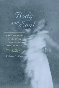 Body and Soul: A Sympathetic History of American Spiritualism — photo 2