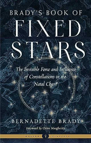 Brady's Book of Fixed Stars: The Invisible Force and Influence of Constellations in the Natal Chart Brady, Bernadette