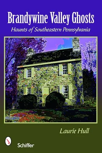 Brandywine Valley Ghosts: Haunts of Southeastern Pennsylvania