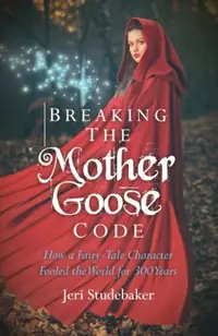Breaking the Mother Goose Code: How a Fairy-Tale Character Fooled the World for 300 Years — photo 2