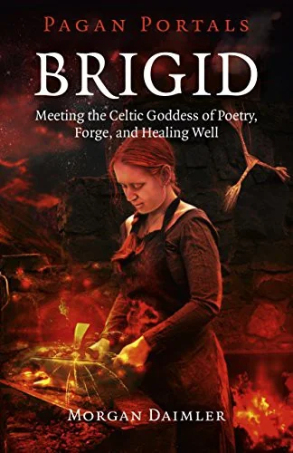 Brigid: Meeting the Celtic Goddess of Poetry, Forge, and Healing Well Daimler, Morgan