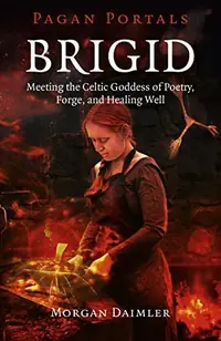 Brigid: Meeting the Celtic Goddess of Poetry, Forge, and Healing Well Daimler, Morgan — photo 2