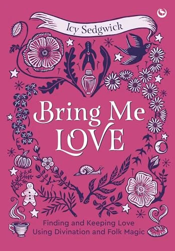 Bring Me Love: Finding and Keeping Love Using Divination and Folk Magic
