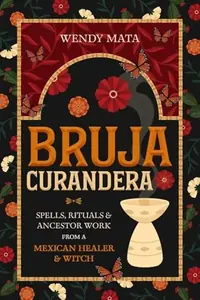 Bruja Curandera: Spells, Rituals & Ancestor Work from a Mexican Healer & Witch — photo 2
