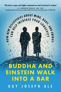 Buddha and Einstein Walk Into a Bar: How New Discoveries about Mind, Body, and Energy Can Help Increase Your Longevity — photo 2