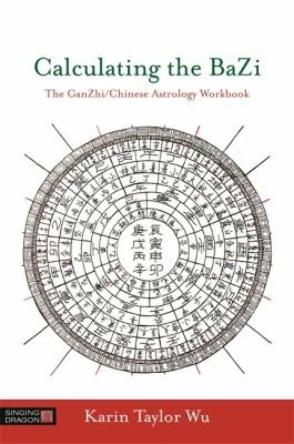 Calculating the Bazi: The Ganzhi/Chinese Astrology Workbook