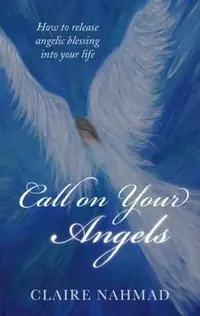 Call on Your Angels: How to Release Angelic Blessings Into Your Life — photo 2
