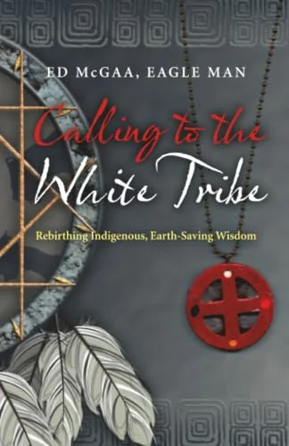 Calling to the White Tribe: Rebirthing Indigenous, Earth-Saving Wisdom — photo 3