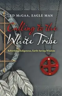 Calling to the White Tribe: Rebirthing Indigenous, Earth-Saving Wisdom — photo 2