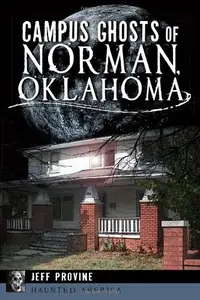 Campus Ghosts of Norman, Oklahoma Provine, Jeff — photo 2