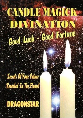 Candle Magick Divination: Good Luck - Good Fortune: Secrets Of Your Future Revealed In The Flame!