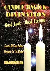 Candle Magick Divination: Good Luck - Good Fortune: Secrets Of Your Future Revealed In The Flame! — photo 2