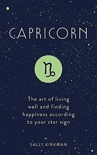 Capricorn: The Art of Living Well and Finding Happiness According to Your Star Sign