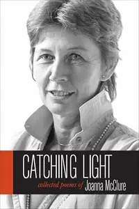 Catching Light: Collected Poems of Joanna McClure McClure, Joanna — photo 2