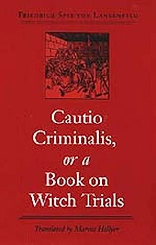 Cautio Criminalis, or a Book on Witch Trials Spee, Friedrich