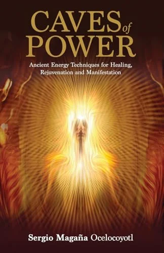 Caves of Power: Ancient Energy Techniques for Healing, Rejuvenation and Manifestation