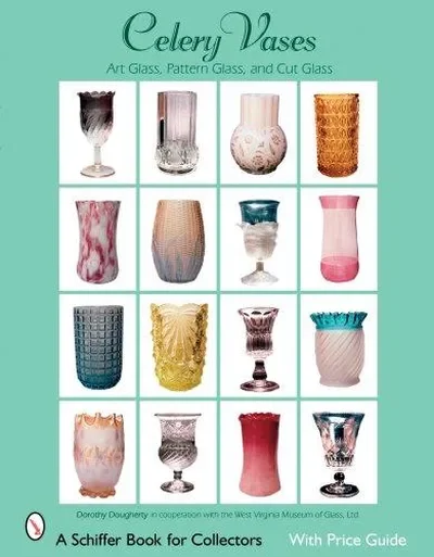Celery Vases: Art Glass, Pattern Glass, and Cut Glass: Art Glass, Pattern Glass, and Cut Glass Dougherty, Dorothy — dewey-pub:Schiffer