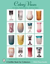 Celery Vases: Art Glass, Pattern Glass, and Cut Glass: Art Glass, Pattern Glass, and Cut Glass Dougherty, Dorothy — photo 2