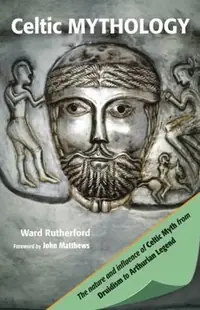 Celtic Mythology: The Nature and Influence of Celtic Myth from Druidism to Arthurian Legend Rutherford, Ward — photo 2