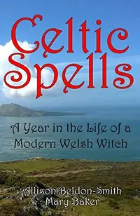 Celtic Spells: A Year in the Life of a Modern Welsh Witch — photo 2