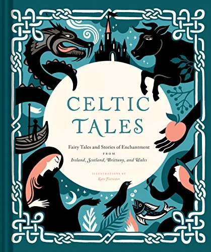 Celtic Tales: Fairy Tales and Stories of Enchantment from Ireland, Scotland, Brittany, and Wales Forrester, Kate