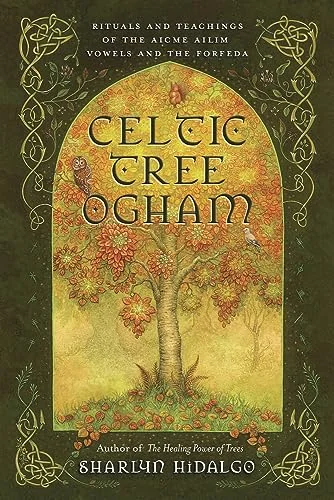 Celtic Tree Ogham: Rituals and Teachings of the Aicme Ailim Vowels and the Forfeda