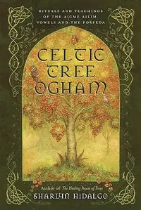 Celtic Tree Ogham: Rituals and Teachings of the Aicme Ailim Vowels and the Forfeda — photo 2