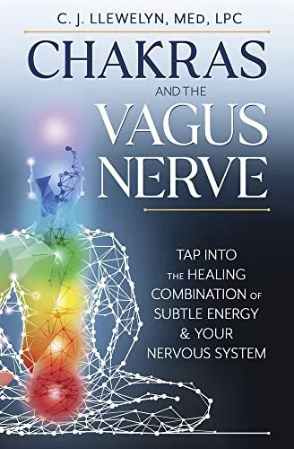 Chakras and the Vagus Nerve: Tap Into the Healing Combination of Subtle Energy & Your Nervous System Llewelyn, C J