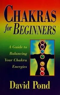 Chakras for Beginners: A Guide to Balancing Your Chakra Energies Pond, David — photo 2