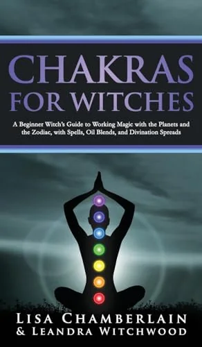 Chakras for Witches: A Beginner's Guide to the Magic of the Body, Energy Healing, and Creating a Balanced Life