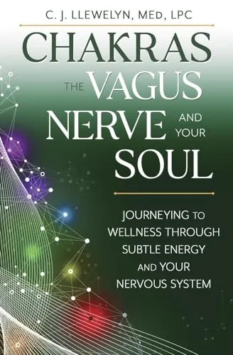 Chakras, the Vagus Nerve, and Your Soul: Journeying to Wellness Through Subtle Energy and Your Nervous System Llewelyn, C J