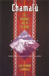 Chamalú the Shamanic Way of the Heart: Traditional Teachings from the Andes (Original) — photo 2