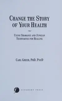 Change the Story of Your Health: Using Shamanic and Jungian Techniques for Healing — photo 2
