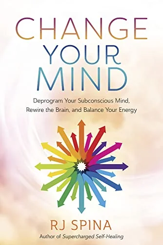 Change Your Mind: Deprogram Your Subconscious Mind, Rewire the Brain, and Balance Your Energy Spina, Rj