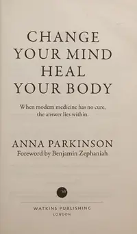 Change Your Mind, Heal Your Body: When Modern Medicine Has No Cure, the Answer Lies Within — photo 2