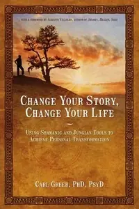 Change Your Story, Change Your Life: Using Shamanic and Jungian Tools to Achieve Personal Transformation — photo 2