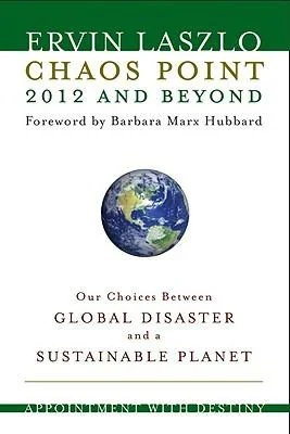 Chaos Point 2012 and Beyond: Appointment with Destiny: Our Choices Between Global Disaster and a Sustainable Planet (Revised)
