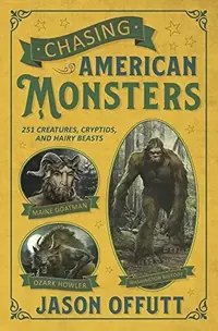 Chasing American Monsters: Over 250 Creatures, Cryptids & Hairy Beasts Offutt, Jason — photo 2