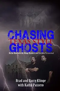 Chasing Ghosts Texas Style: On the Road with the Klinge Brothers and Everyday Paranormal Klinge, Barry — photo 2