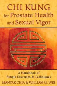 CHI Kung for Prostate Health and Sexual Vigor: A Handbook of Simple Exercises and Techniques — photo 2
