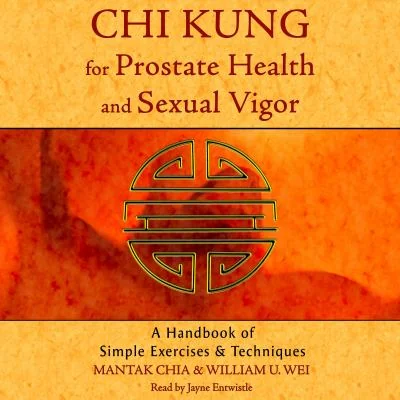 CHI Kung for Prostate Health and Sexual Vigor: A Handbook of Simple Exercises and Techniques