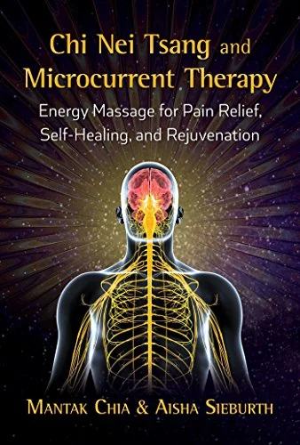 CHI Nei Tsang and Microcurrent Therapy: Energy Massage for Pain Relief, Self-Healing, and Rejuvenation