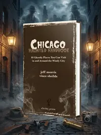 Chicago Haunted Handbook: 99 Ghostly Places You Can Visit in and Around the Windy City - PGW Morris, Jeff — photo 1