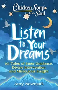 Chicken Soup for the Soul: Listen to Your Dreams: 101 Tales of Inner Guidance, Divine Intervention and Miraculous Insight — photo 2