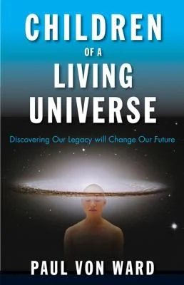 Children of a Living Universe: Discovering Our Legacy Will Change Our Future (Revised)